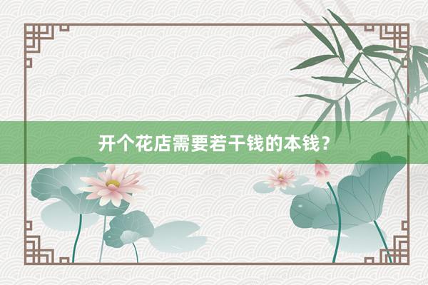 开个花店需要若干钱的本钱？